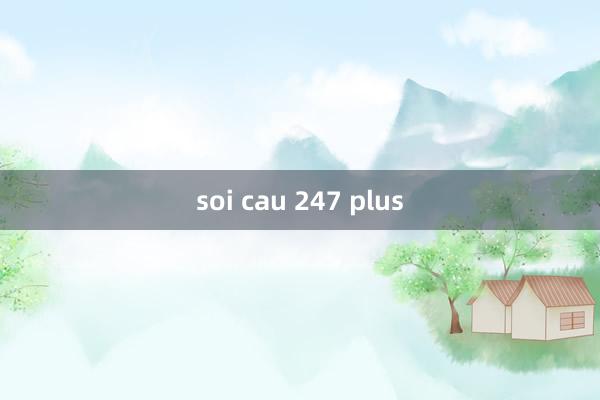 soi cau 247 plus