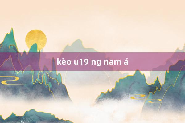 kèo u19 ng nam á