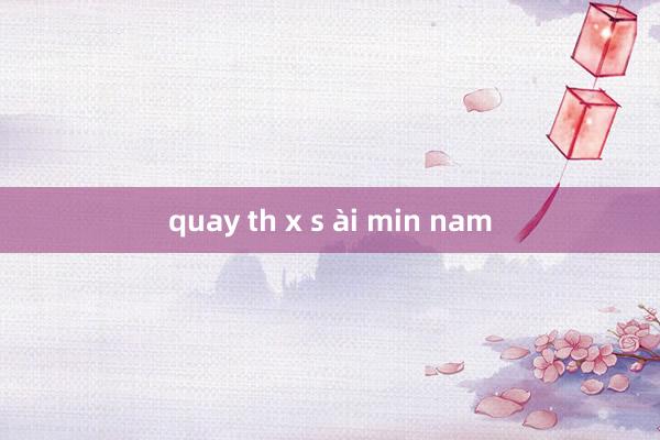 quay th x s ài min nam