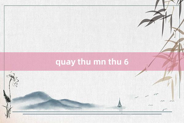 quay thu mn thu 6