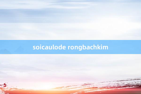 soicaulode rongbachkim