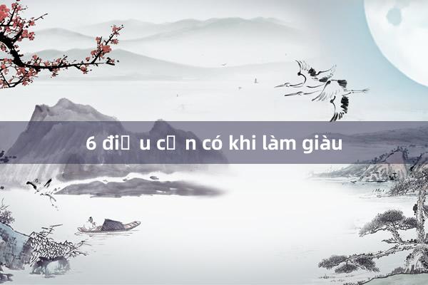 6 điều cần có khi làm giàu