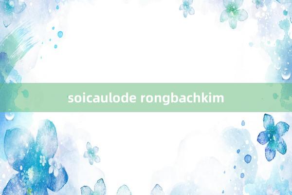 soicaulode rongbachkim