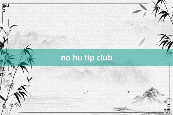 no hu tip club