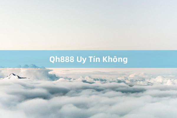 Qh888 Uy Tín Không