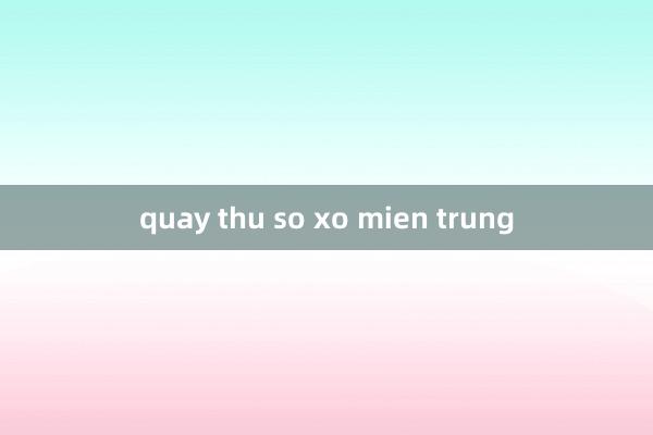 quay thu so xo mien trung