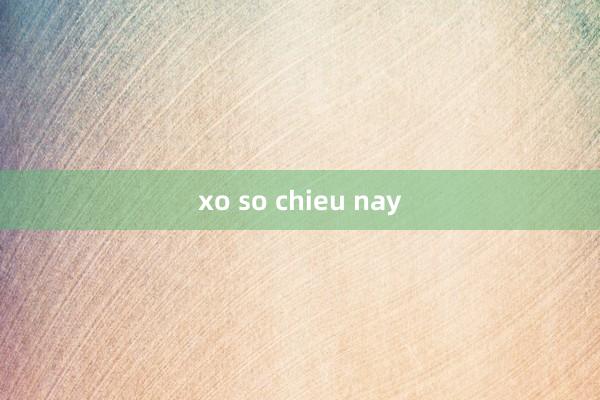 xo so chieu nay