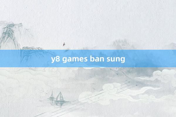 y8 games ban sung