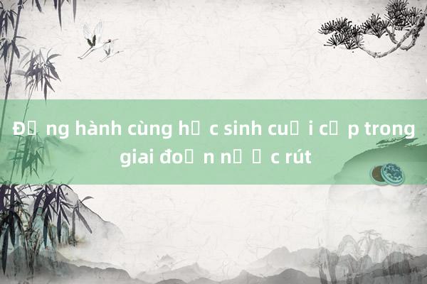 Đồng hành cùng học sinh cuối cấp trong giai đoạn nước rút