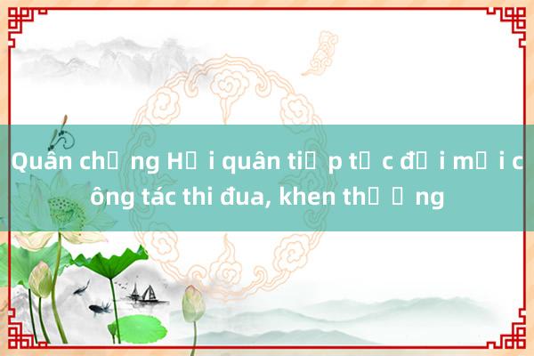 Quân chủng Hải quân tiếp tục đổi mới công tác thi đua, khen thưởng