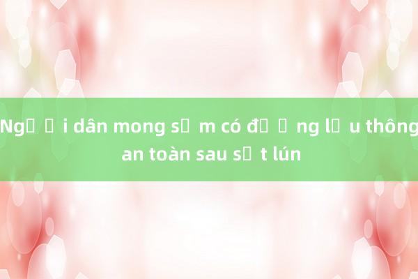 Người dân mong sớm có đường lưu thông an toàn sau sụt lún