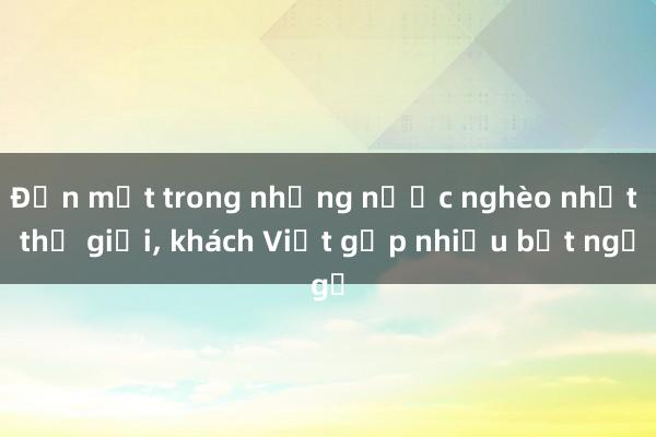 Đến một trong những nước nghèo nhất thế giới， khách Việt gặp nhiều bất ngờ