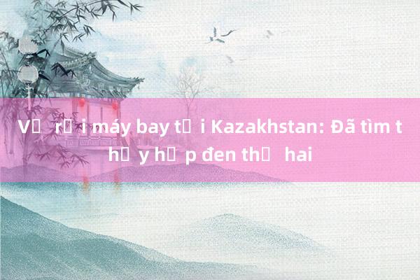 Vụ rơi máy bay tại Kazakhstan: Đã tìm thấy hộp đen thứ hai