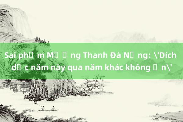 Sai phạm Mường Thanh Đà Nẵng: 'Dích dắc năm này qua năm khác không ổn'