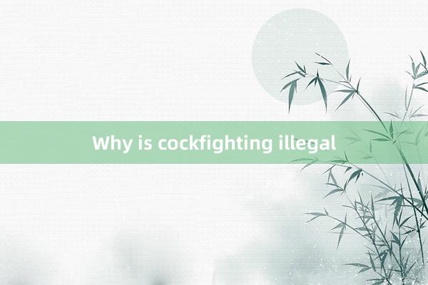 Why is cockfighting illegal