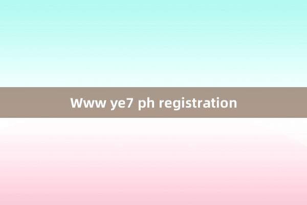 Www ye7 ph registration