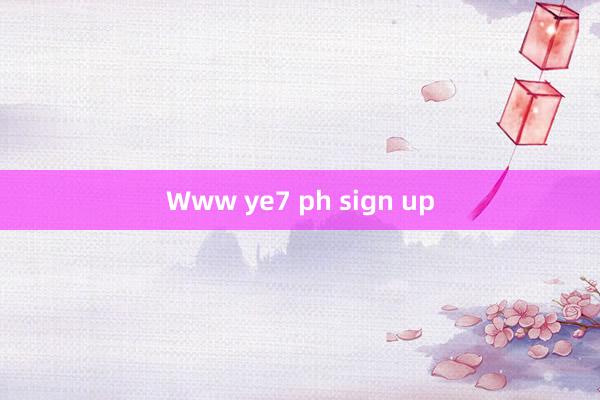 Www ye7 ph sign up