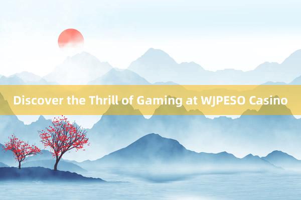 Discover the Thrill of Gaming at WJPESO Casino